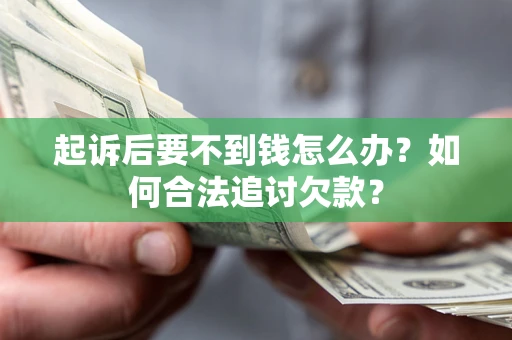 北京起诉后要不到钱怎么办？如何合法追讨欠款？
