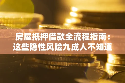 北京房屋抵押借款全流程指南：这些隐性风险九成人不知道