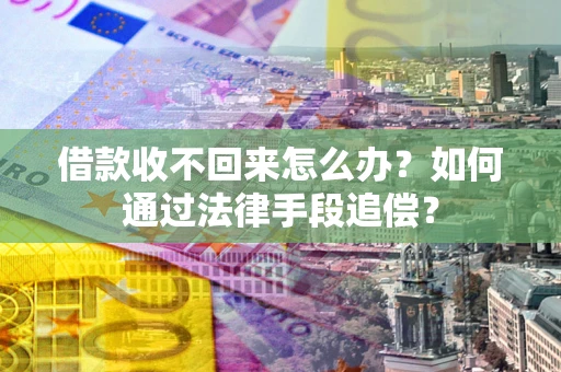 北京借款收不回来怎么办？如何通过法律手段追偿？