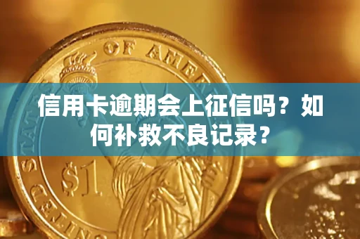 北京信用卡逾期会上征信吗？如何补救不良记录？