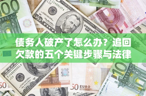 北京债务人破产了怎么办？追回欠款的五个关键步骤与法律策略