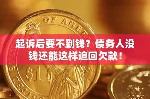 北京起诉后要不到钱？债务人没钱还能这样追回欠款！