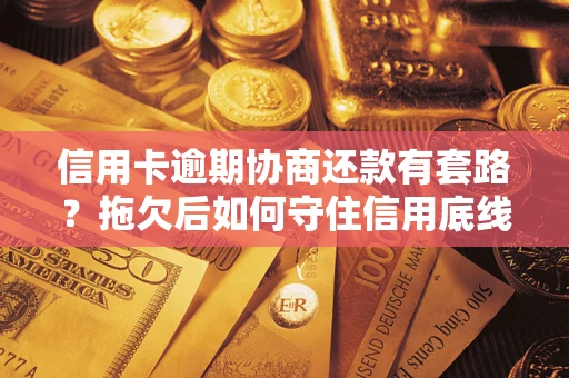 北京信用卡逾期协商还款有套路？拖欠后如何守住信用底线？