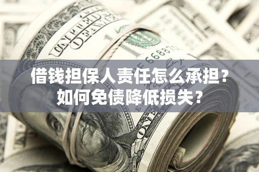 北京借钱担保人责任怎么承担？如何免债降低损失？