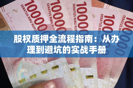 北京股权质押全流程指南：从办理到避坑的实战手册