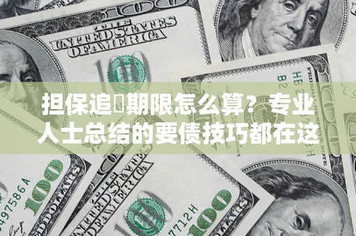 北京担保追償期限怎么算？专业人士总结的要债技巧都在这里了