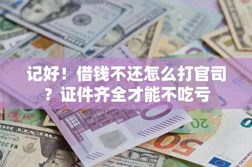 北京记好！借钱不还怎么打官司？证件齐全才能不吃亏