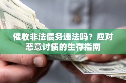 北京催收非法债务违法吗？应对恶意讨债的生存指南