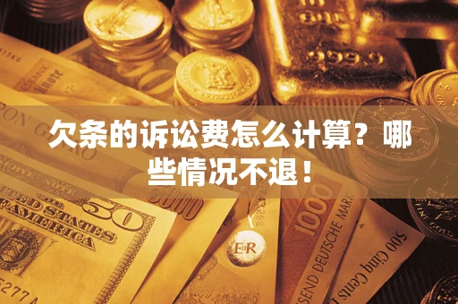 北京欠条的诉讼费怎么计算?哪些情况不退! 北京欠条的诉讼费怎么计算?哪些情况不退!