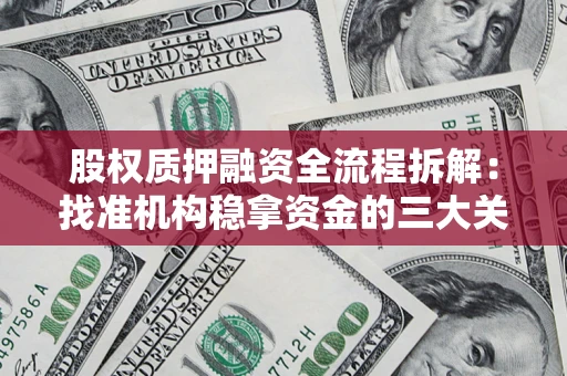 北京股权质押融资全流程拆解：找准机构稳拿资金的三大关键