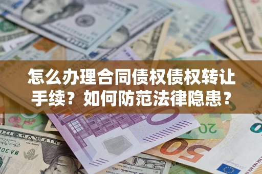 北京怎么办理合同债权债权转让手续？如何防范法律隐患？