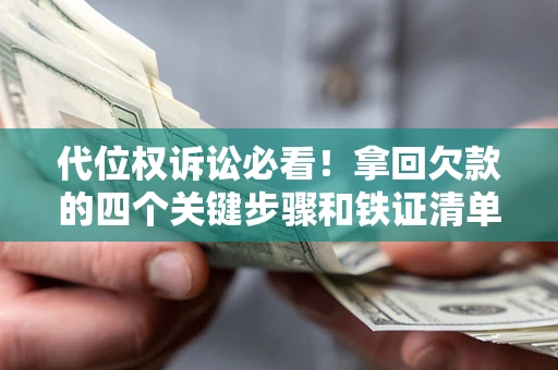 北京代位权诉讼必看!拿回欠款的四个关键步骤和铁证清单 北京代位权诉讼必看!拿回欠款的四个关键步骤和铁证清单