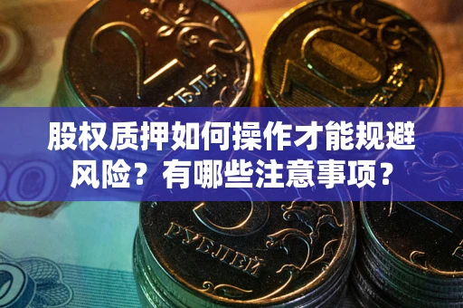 北京股权质押如何操作才能规避风险？有哪些注意事项？