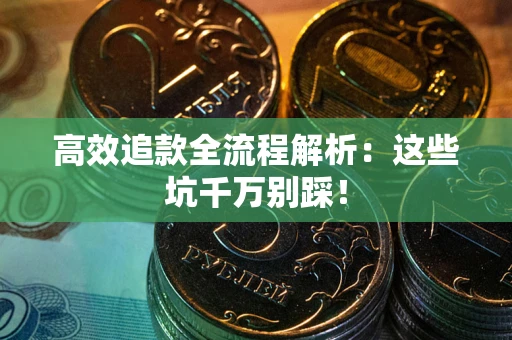 北京高效追款全流程解析：这些坑千万别踩！