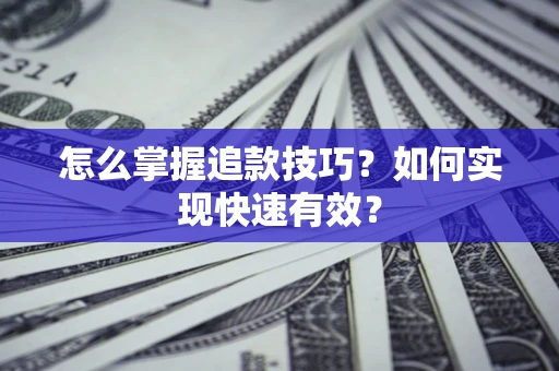 北京怎么掌握追款技巧？如何实现快速有效？