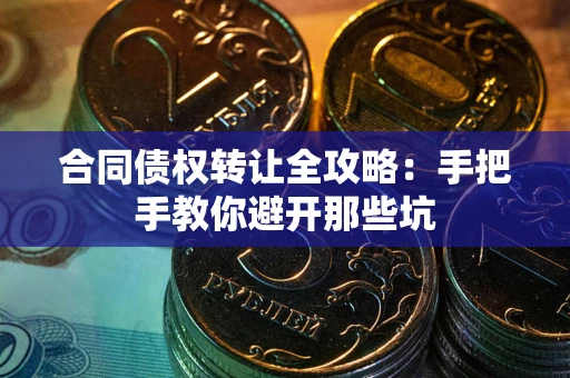 北京合同债权转让全攻略：手把手教你避开那些坑