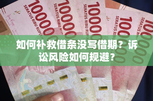 北京如何补救借条没写借期？诉讼风险如何规避？