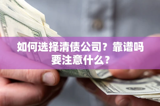 北京如何选择清债公司？靠谱吗要注意什么？