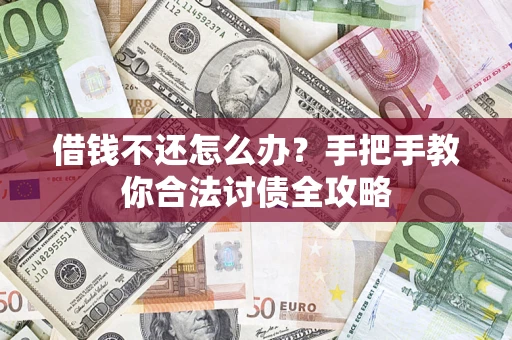 北京借钱不还怎么办？手把手教你合法讨债全攻略