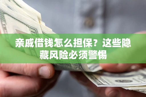 北京亲戚借钱怎么担保？这些隐藏风险必须警惕