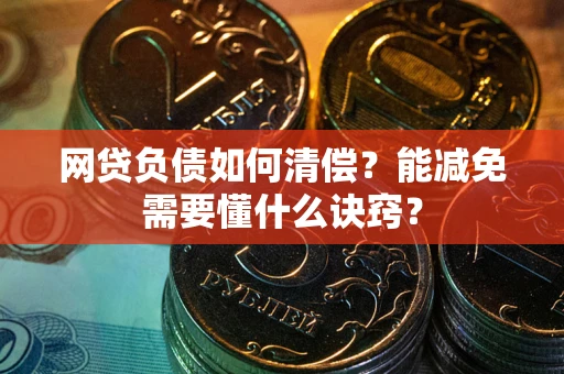 北京网贷负债如何清偿？能减免需要懂什么诀窍？