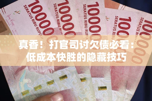 北京真香！打官司讨欠债必看：低成本快胜的隐藏技巧