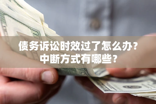 北京债务诉讼时效过了怎么办？中断方式有哪些？