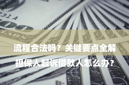 北京

担保人起诉借款人怎么办？流程合法吗？关键要点全解析