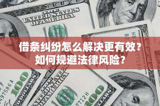北京借条纠纷怎么解决更有效？如何规避法律风险？