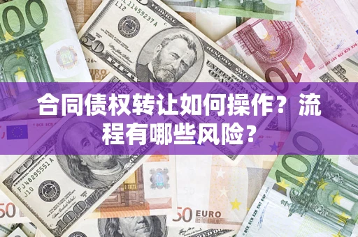 北京合同债权转让如何操作？流程有哪些风险？