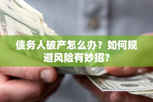 北京债务人破产怎么办？如何规避风险有妙招？