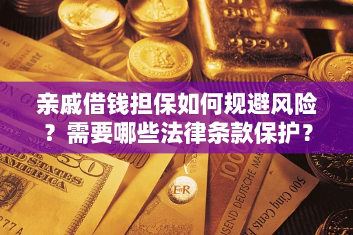北京亲戚借钱担保如何规避风险？需要哪些法律条款保护？