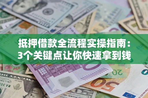 北京抵押借款全流程实操指南：3个关键点让你快速拿到钱