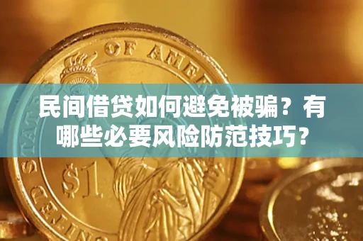 北京民间借贷如何避免被骗？有哪些必要风险防范技巧？