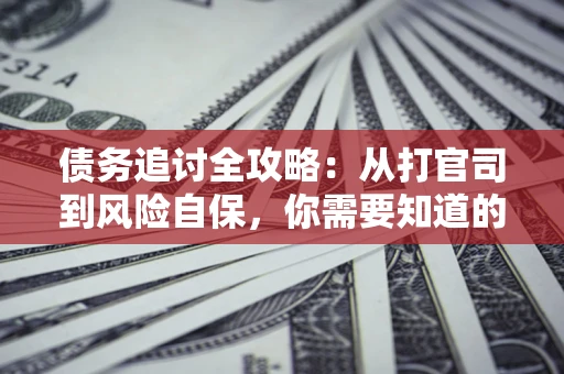 北京债务追讨全攻略：从打官司到风险自保，你需要知道的法律智慧