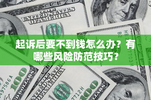 北京起诉后要不到钱怎么办?有哪些风险防范技巧? 北京起诉后要不到钱怎么办?有哪些风险防范技巧?