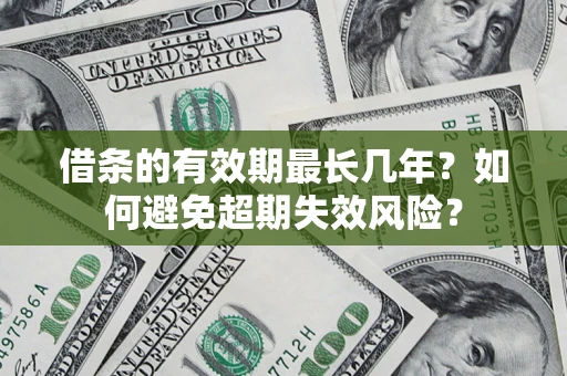 北京借条的有效期最长几年？如何避免超期失效风险？