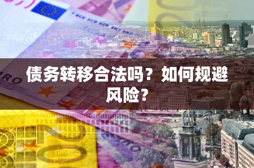 北京债务转移合法吗？如何规避风险？