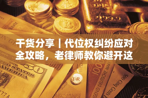 北京干货分享｜代位权纠纷应对全攻略，老律师教你避开这5大雷区