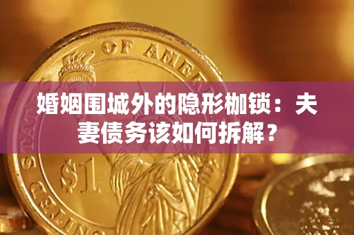北京婚姻围城外的隐形枷锁：夫妻债务该如何拆解？