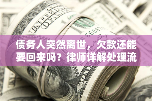北京债务人突然离世，欠款还能要回来吗？律师详解处理流程