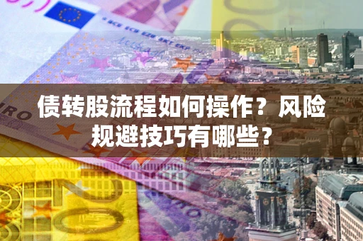 北京债转股流程如何操作？风险规避技巧有哪些？