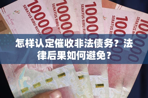 北京怎样认定催收非法债务？法律后果如何避免？