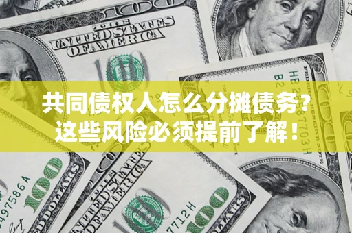 北京共同债权人怎么分摊债务？这些风险必须提前了解！
