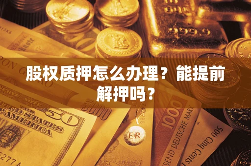 北京股权质押怎么办理？能提前解押吗？
