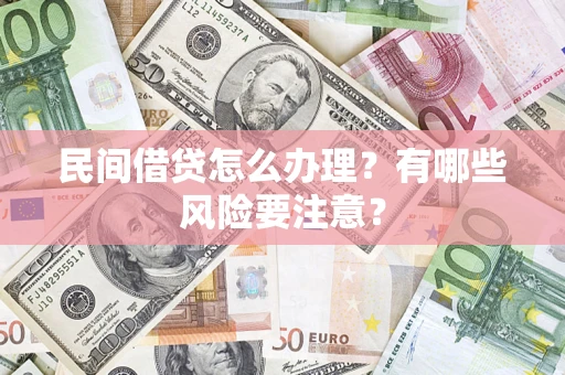 北京民间借贷怎么办理？有哪些风险要注意？