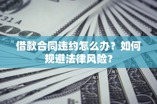 北京借款合同违约怎么办？如何规避法律风险？
