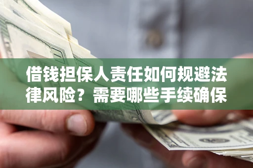 北京借钱担保人责任如何规避法律风险？需要哪些手续确保安全？