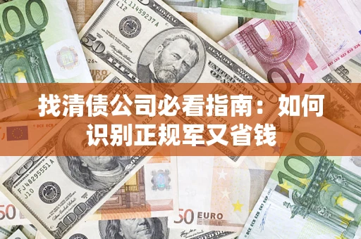 北京找清债公司必看指南：如何识别正规军又省钱