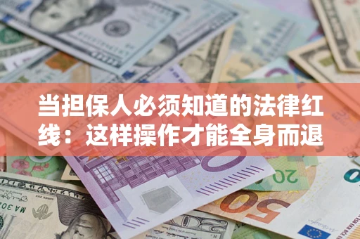 北京当担保人必须知道的法律红线：这样操作才能全身而退